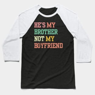 He's My Brother Not My boyfriend Baseball T-Shirt